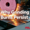 Why Grinding Burns Persist
