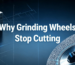 Why Grinding Wheels Stop Cutting