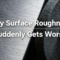 Why Surface Roughness Suddenly Gets Worse
